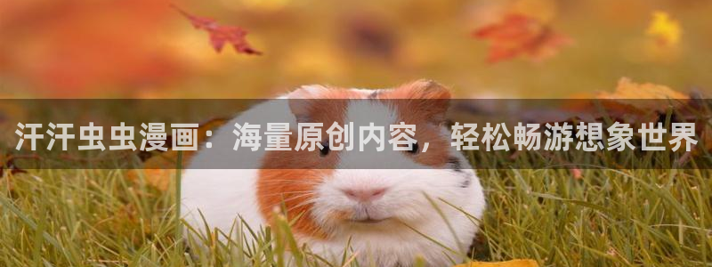 omofun正版官网下载：汗汗虫虫漫画：海量原创内容，轻松畅游想象世界