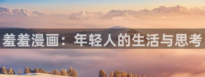 omofunapp官网：羞羞漫画：年轻人的生活与思考