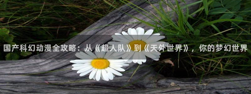 omofun动漫在线观看：国产科幻动漫全攻略：从《超人队》到《天外世界》，你的梦幻世界